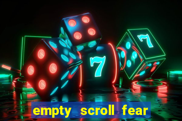 empty scroll fear and hunger best use